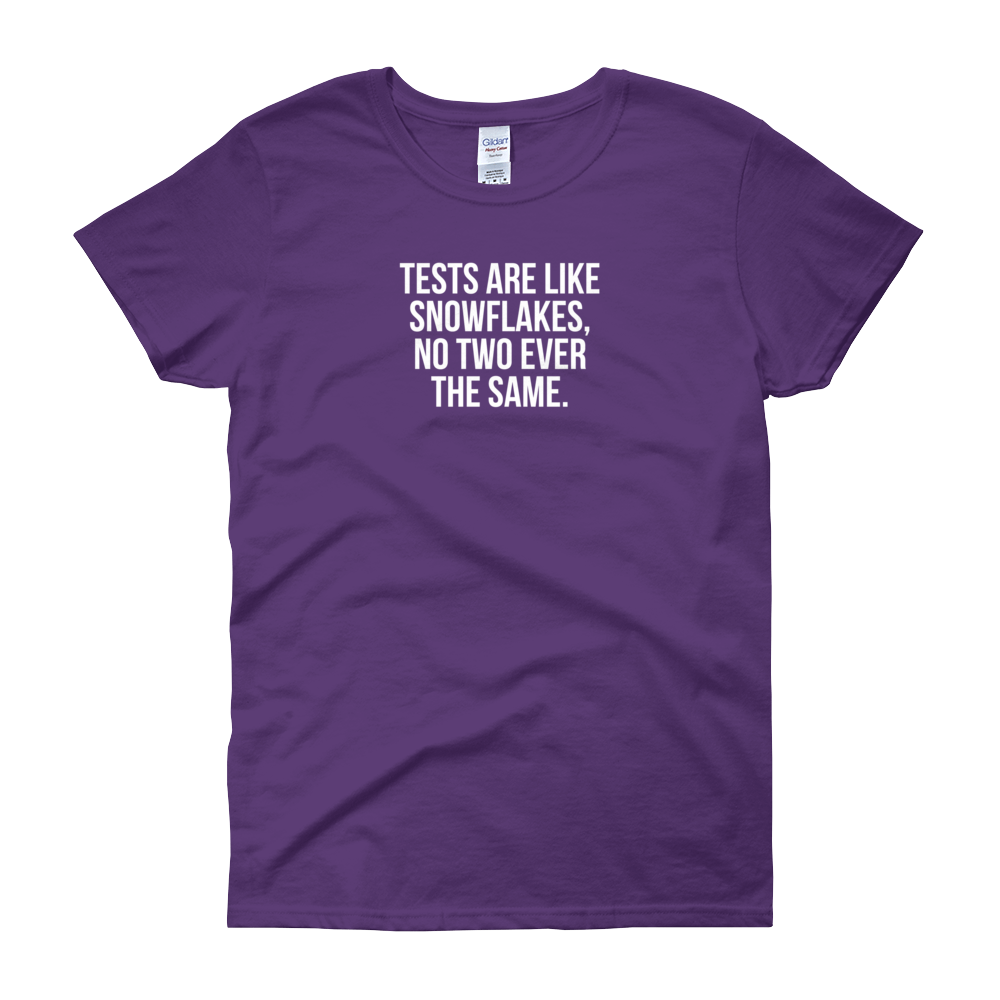 T-Shirt - Quotes - Tests are like Snowflakes - Women's