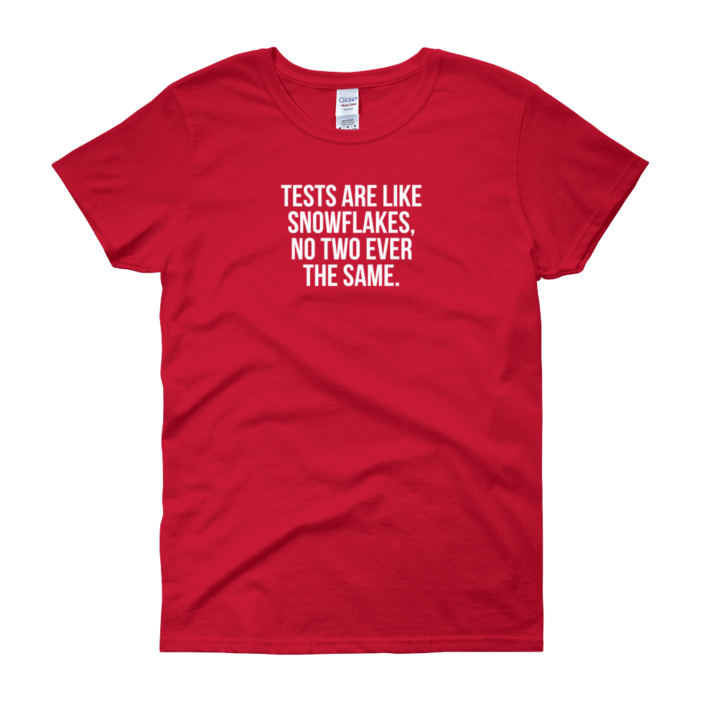 T-Shirt - Quotes - Tests are like Snowflakes - Women's
