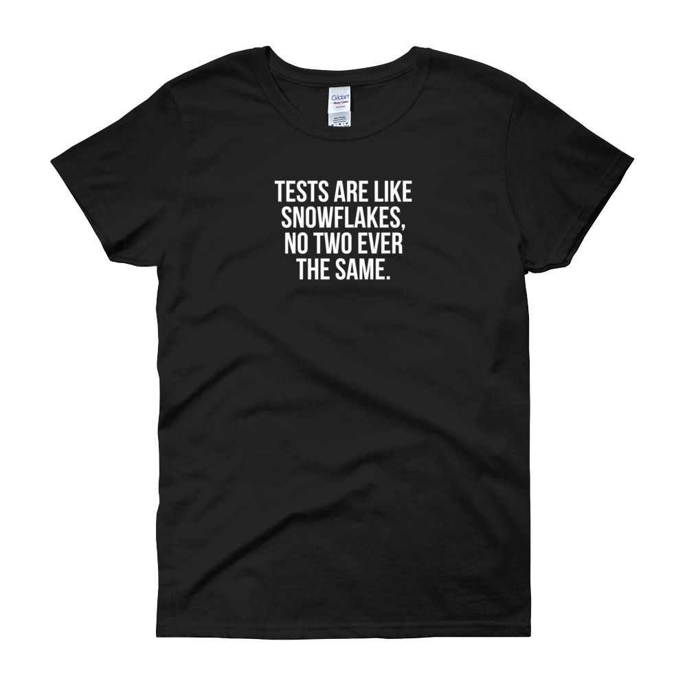 T-Shirt - Quotes - Tests are like Snowflakes - Women's