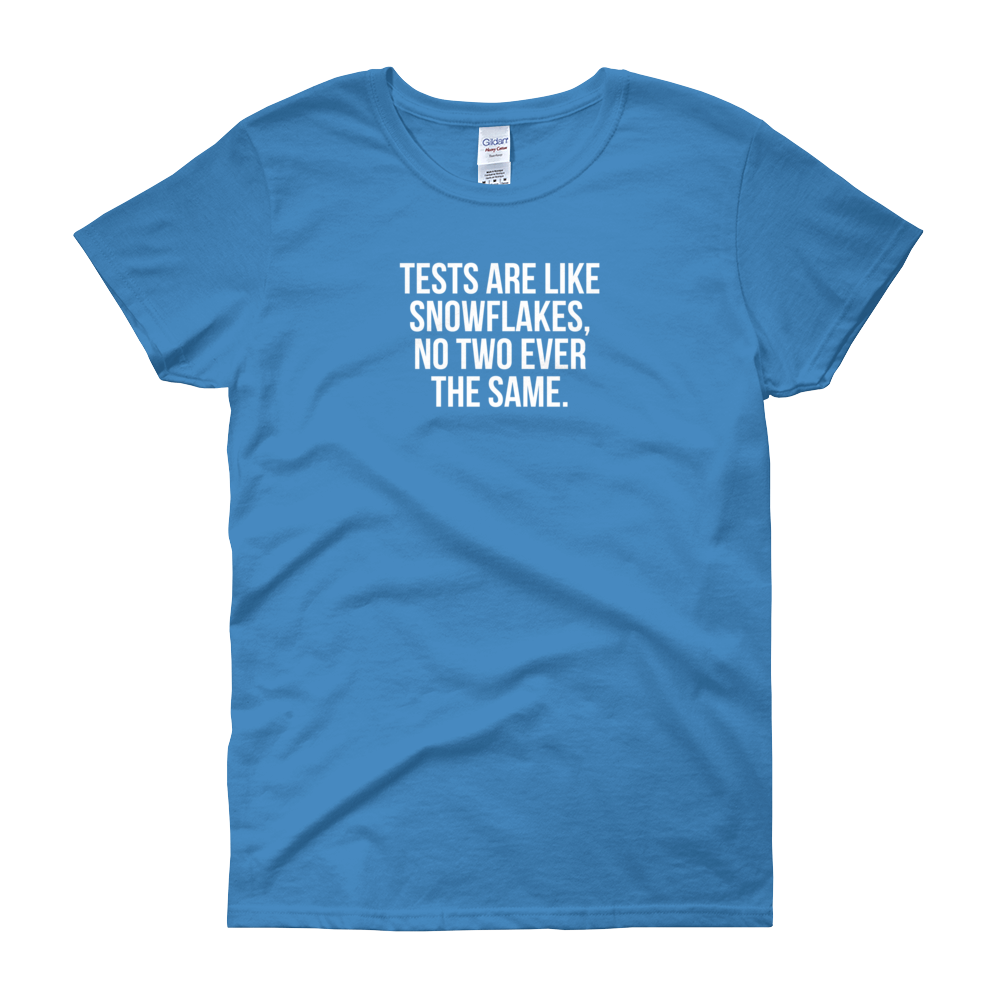 T-Shirt - Quotes - Tests are like Snowflakes - Women's