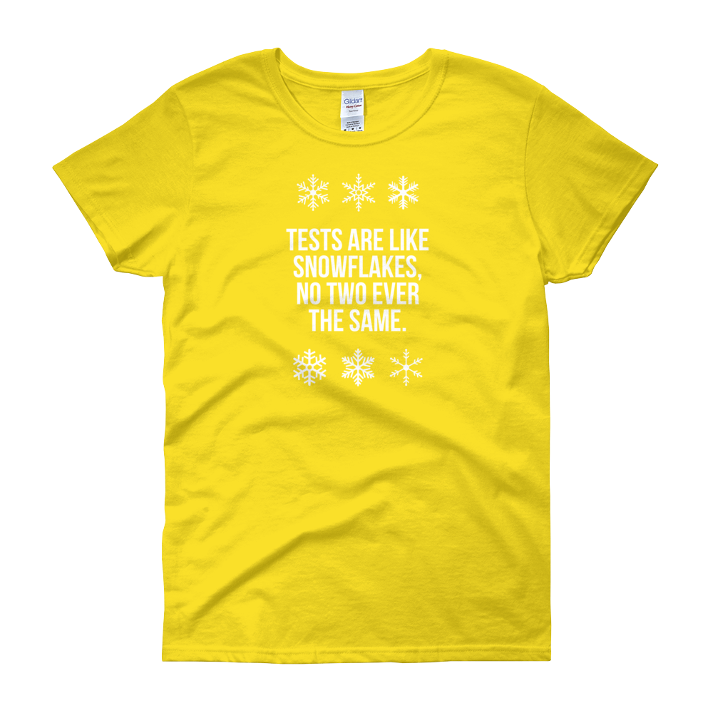 T-Shirt - Quotes - Tests are like Snowflakes + Image - Women's