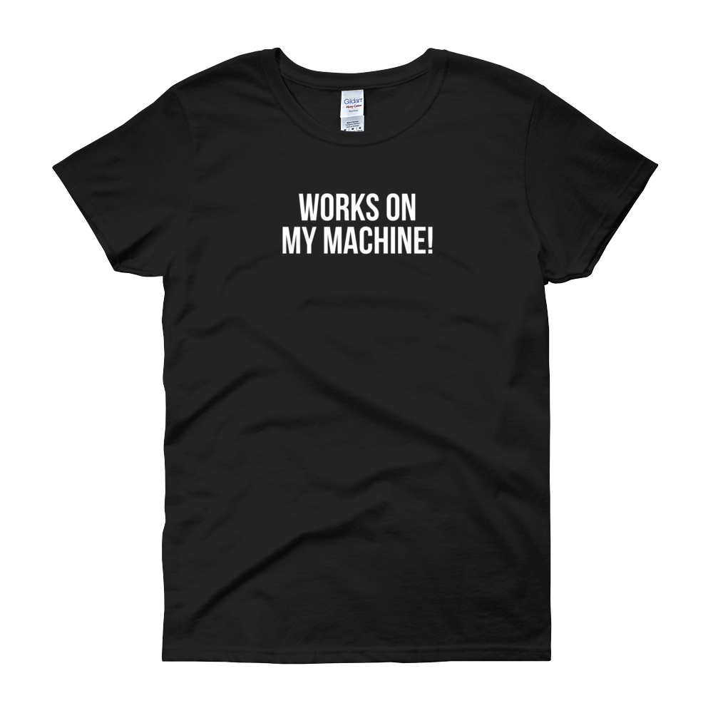 T-Shirt Quotes Works on My Machine Women's – Ministry of