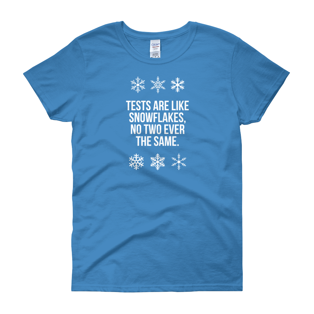 T-Shirt - Quotes - Tests are like Snowflakes + Image - Women's