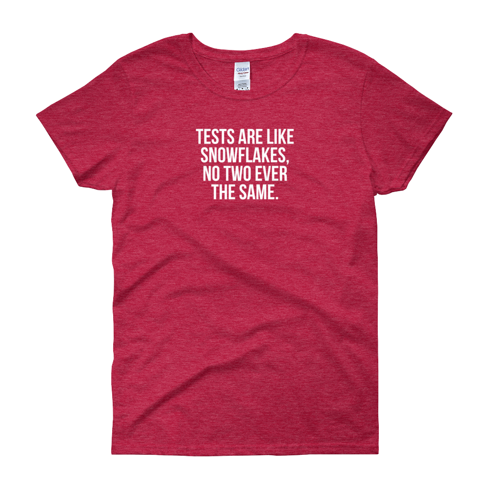 T-Shirt - Quotes - Tests are like Snowflakes - Women's
