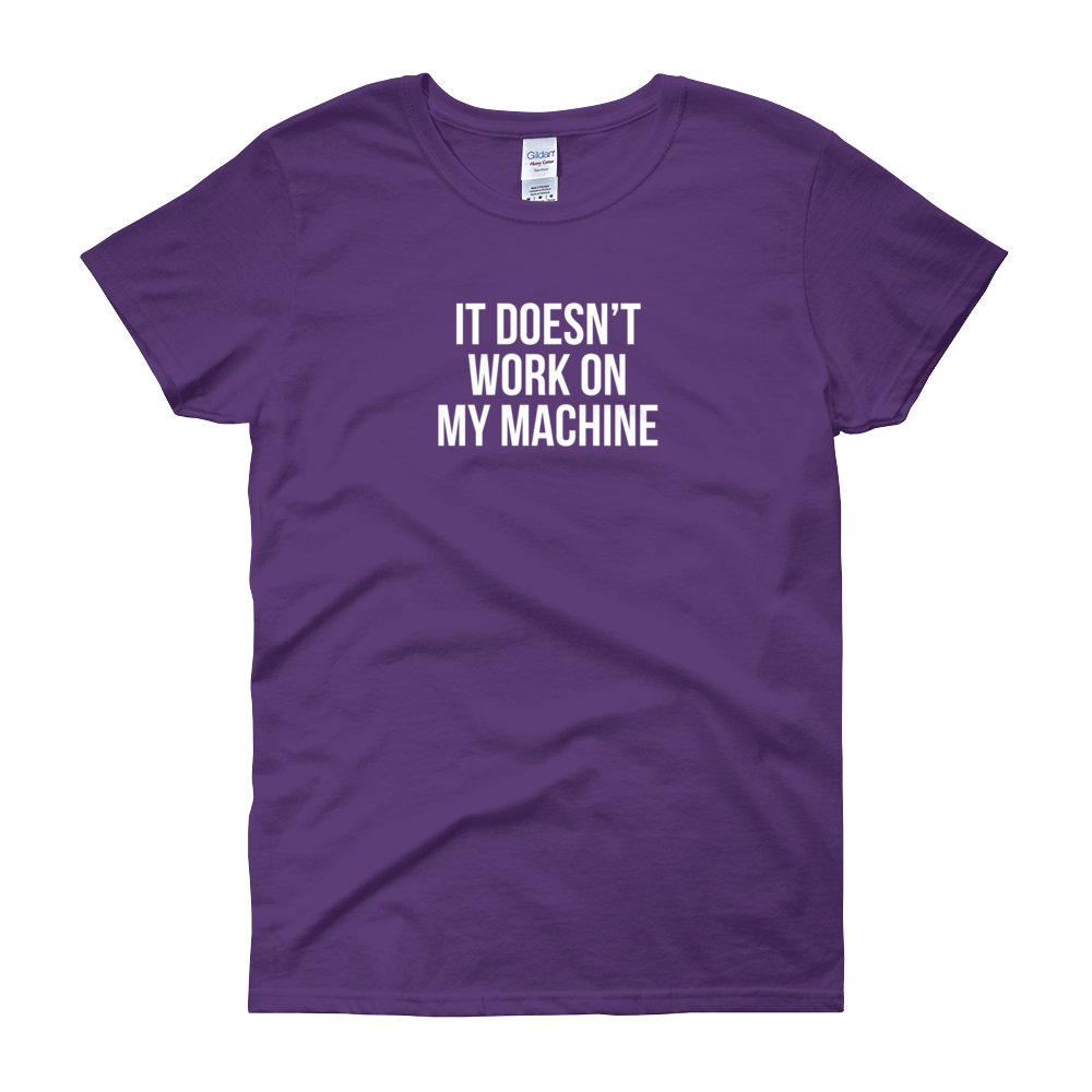 T-Shirt - Quotes - It Doesn't Work on My Machine - Women's