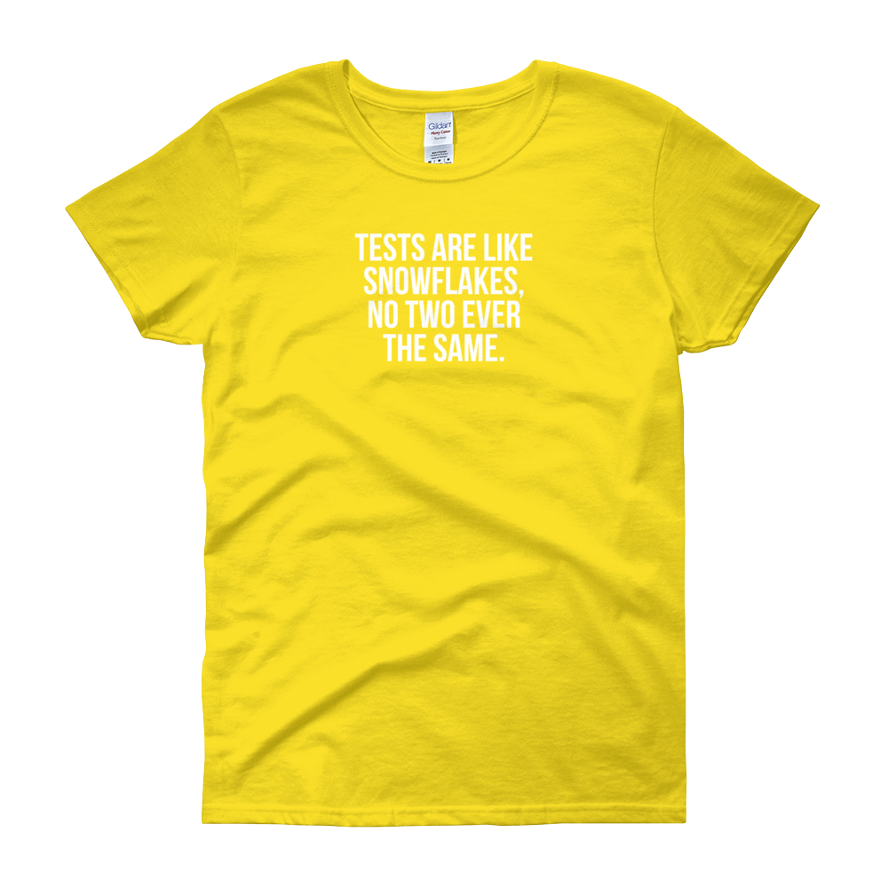 T-Shirt - Quotes - Tests are like Snowflakes - Women's