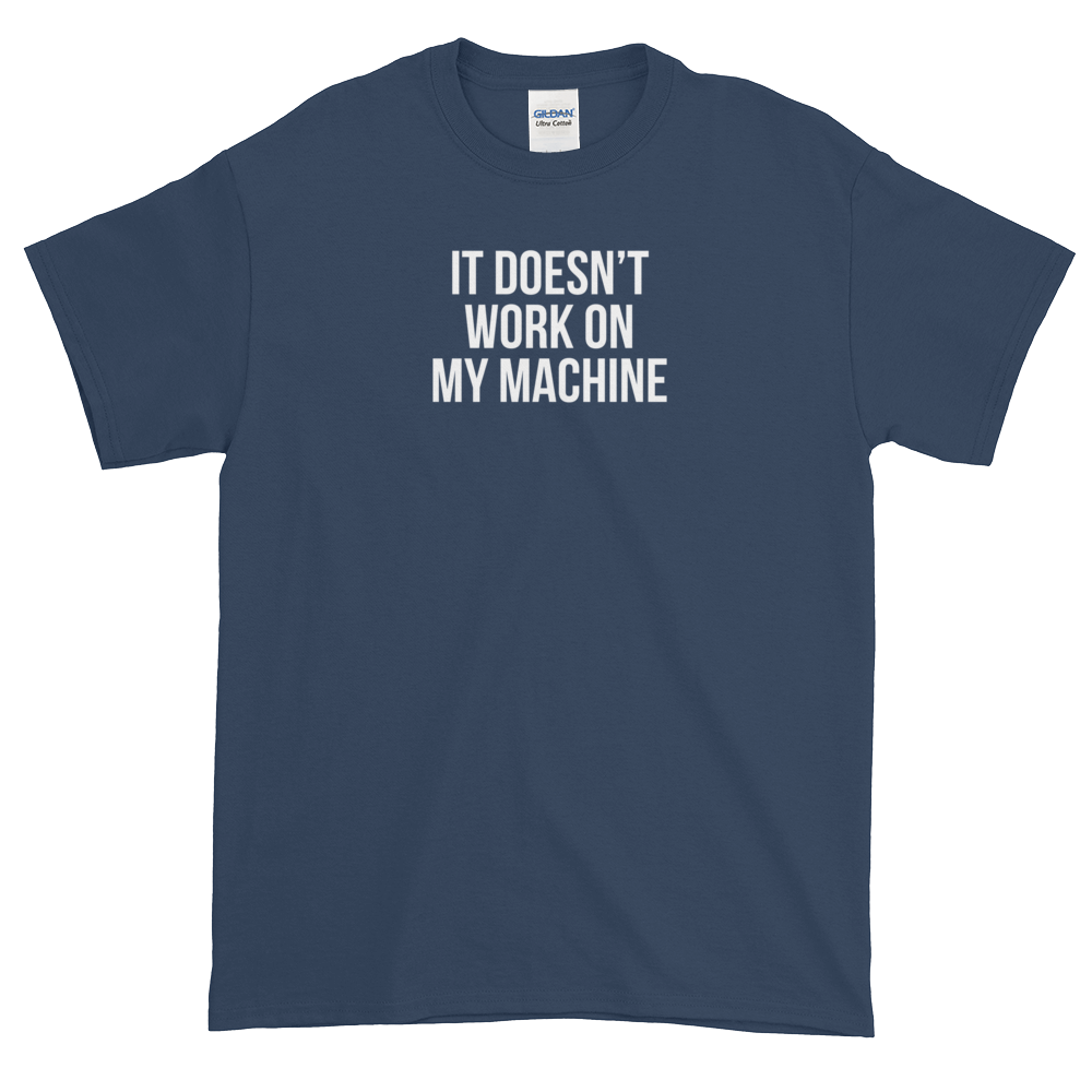 T-Shirt - Quotes - It Doesn't Work on My Machine - Men's