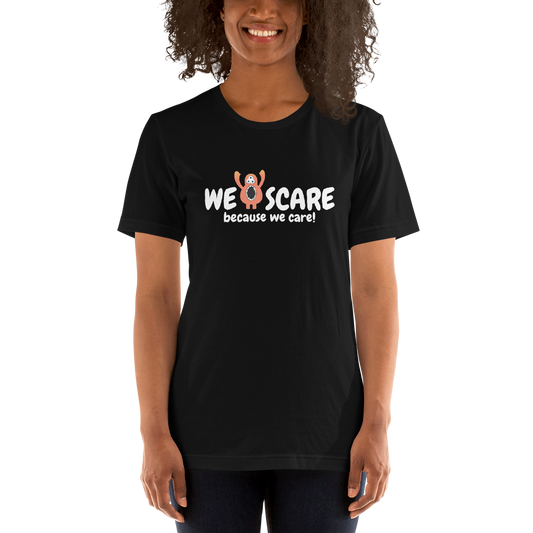 We Scare Because We Care - Unisex T-Shirt - Various Colours