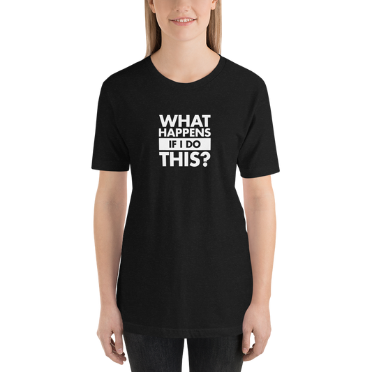 T-Shirt - What Happens If I Do This by David Duke - Unisex